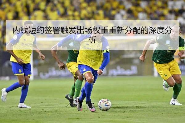 内线短约签署触发出场权重重新分配的深度分析